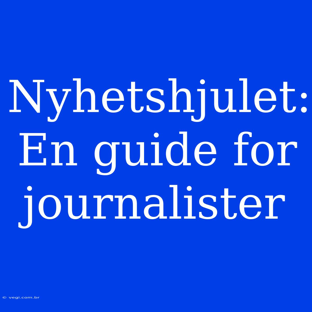 Nyhetshjulet: En Guide For Journalister