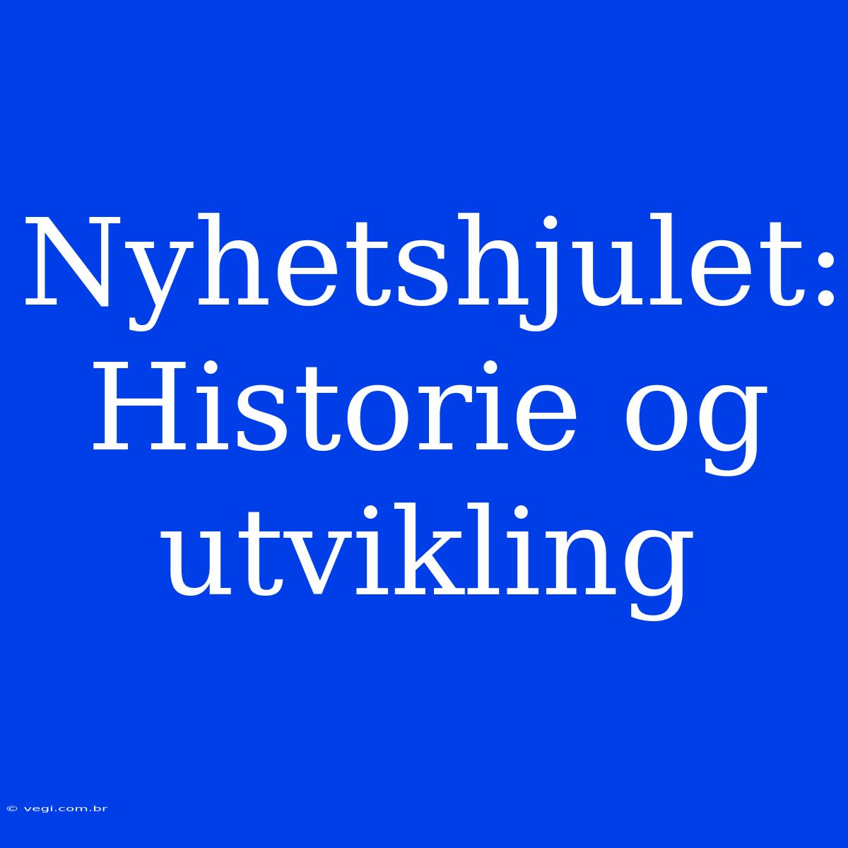 Nyhetshjulet: Historie Og Utvikling 