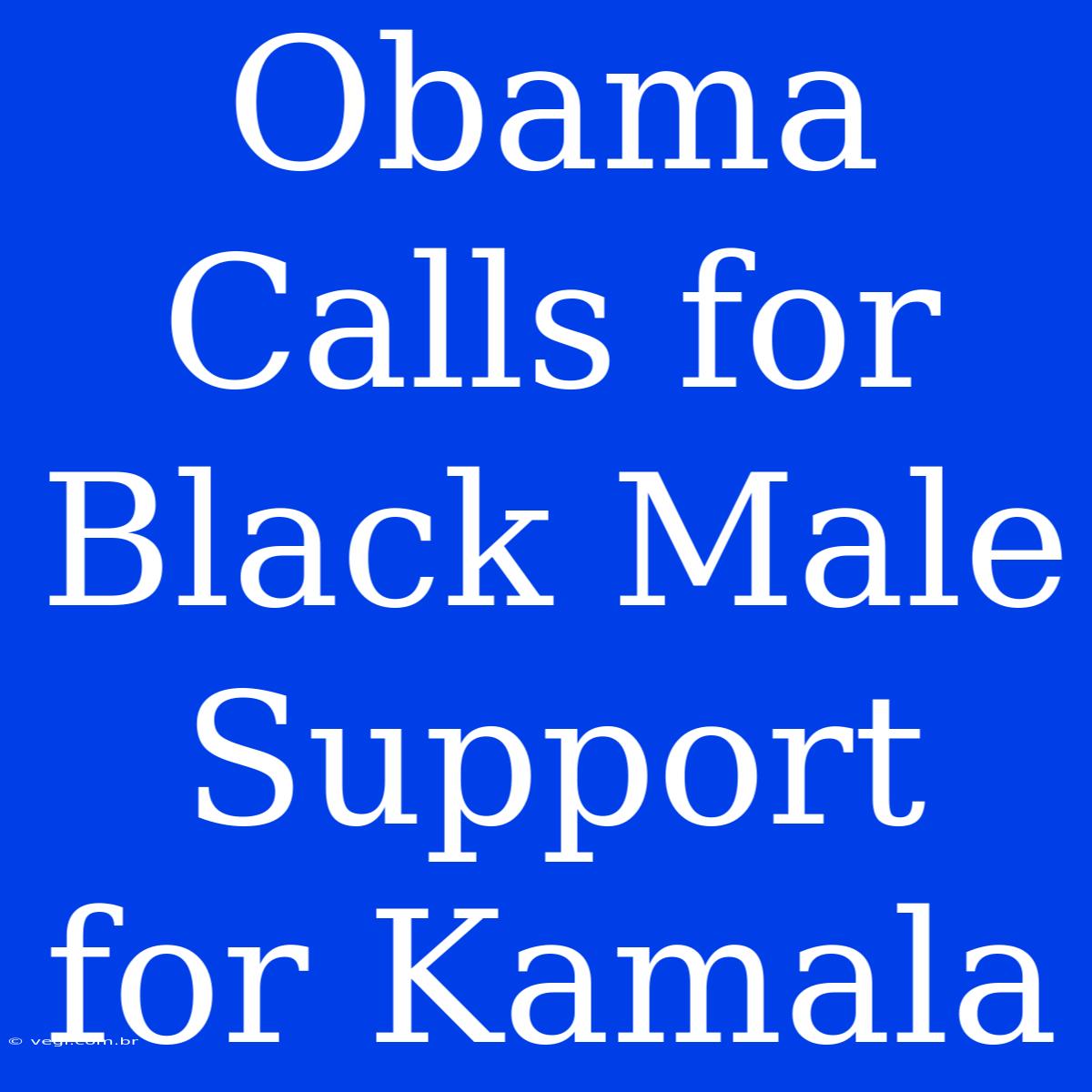 Obama Calls For Black Male Support For Kamala