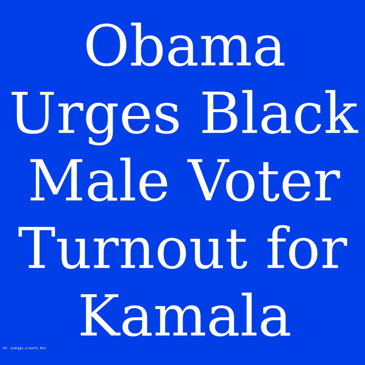 Obama Urges Black Male Voter Turnout For Kamala 