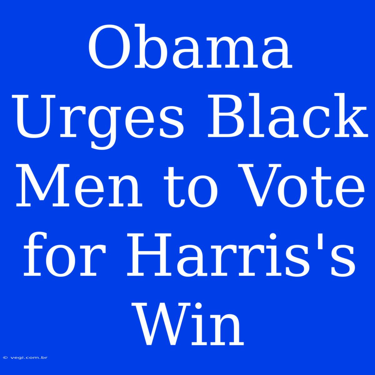 Obama Urges Black Men To Vote For Harris's Win