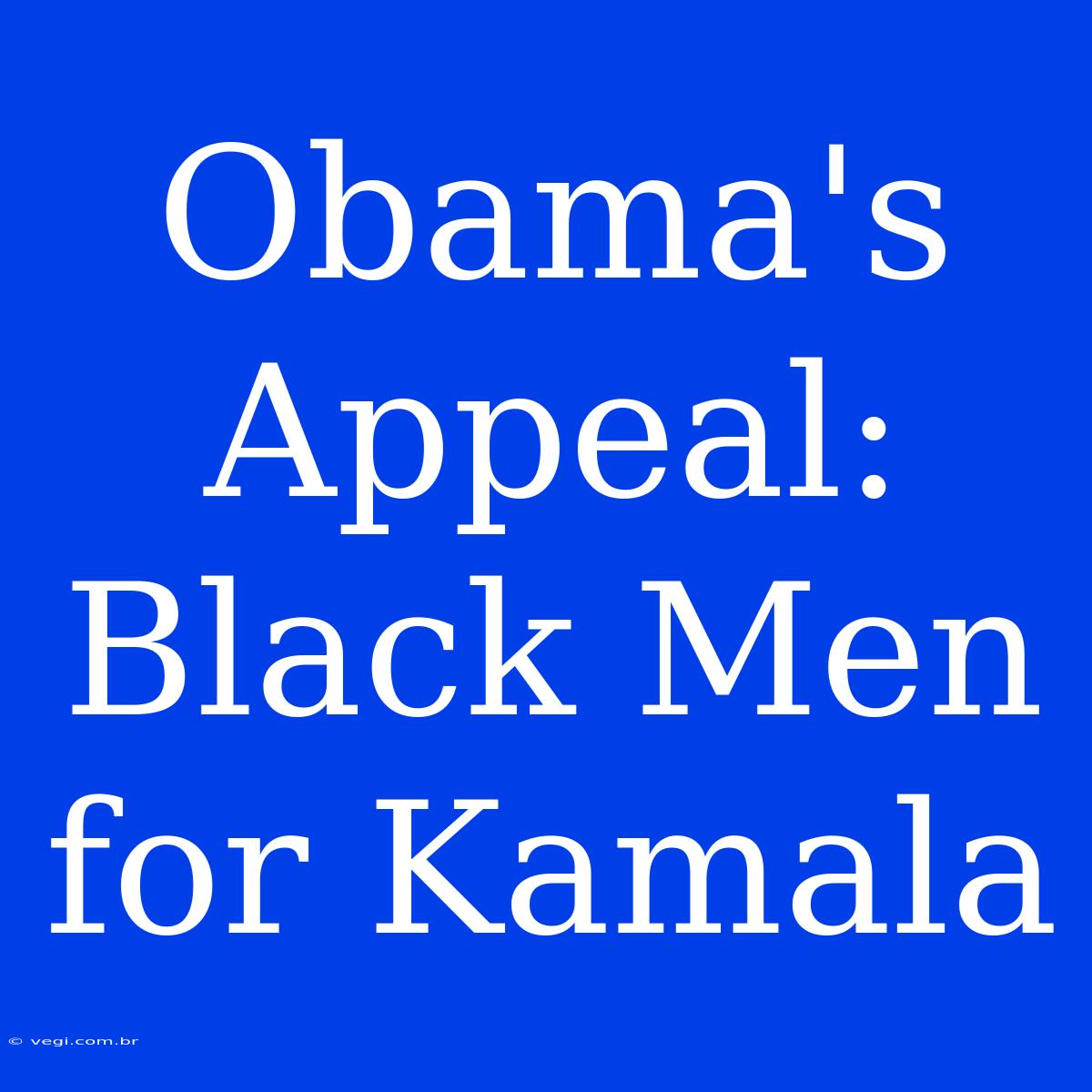 Obama's Appeal: Black Men For Kamala