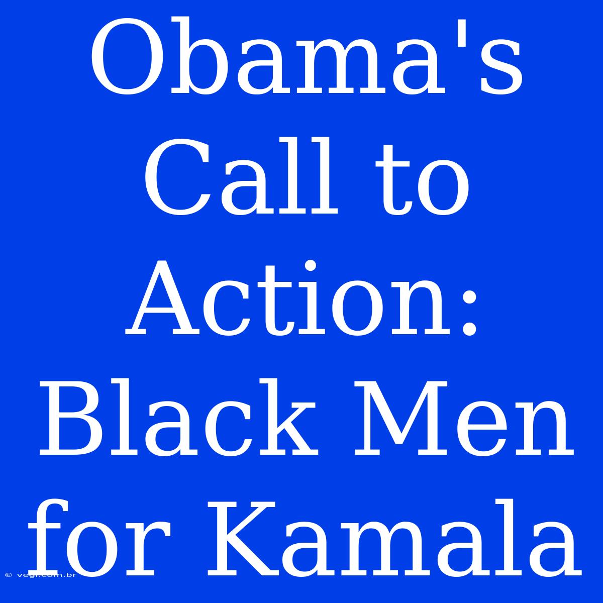 Obama's Call To Action: Black Men For Kamala