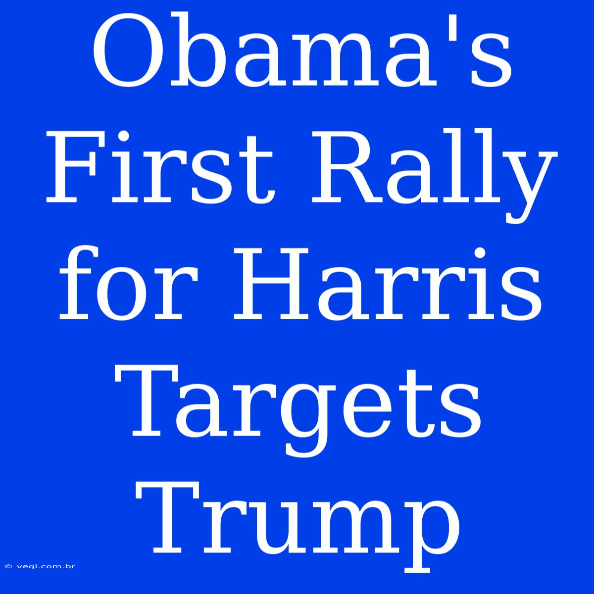 Obama's First Rally For Harris Targets Trump