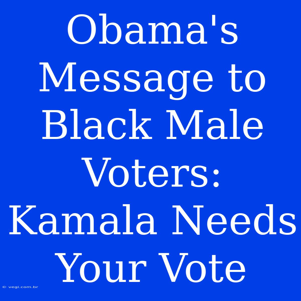 Obama's Message To Black Male Voters: Kamala Needs Your Vote