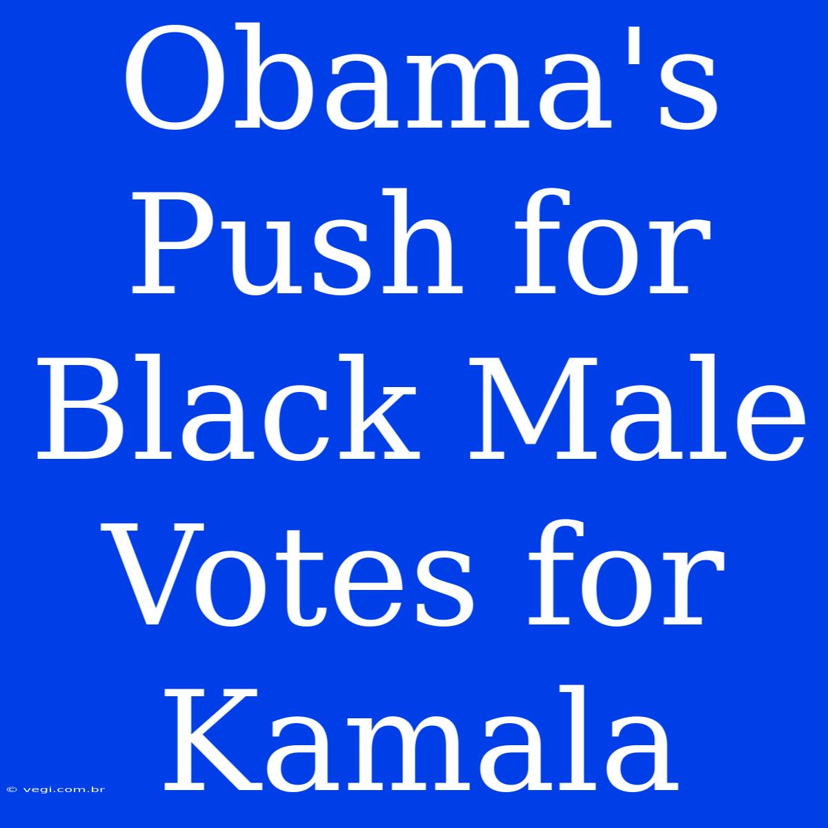 Obama's Push For Black Male Votes For Kamala