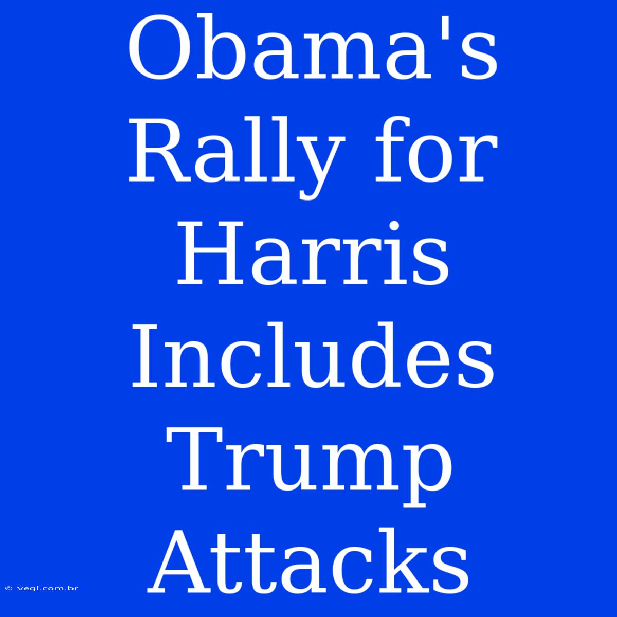 Obama's Rally For Harris Includes Trump Attacks