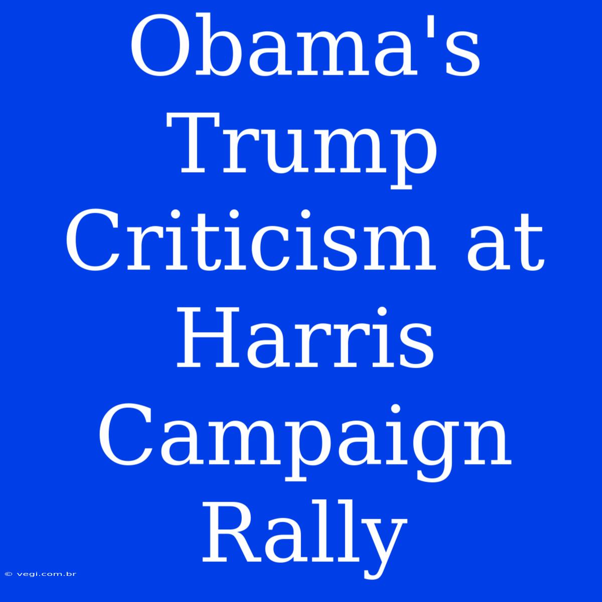 Obama's Trump Criticism At Harris Campaign Rally