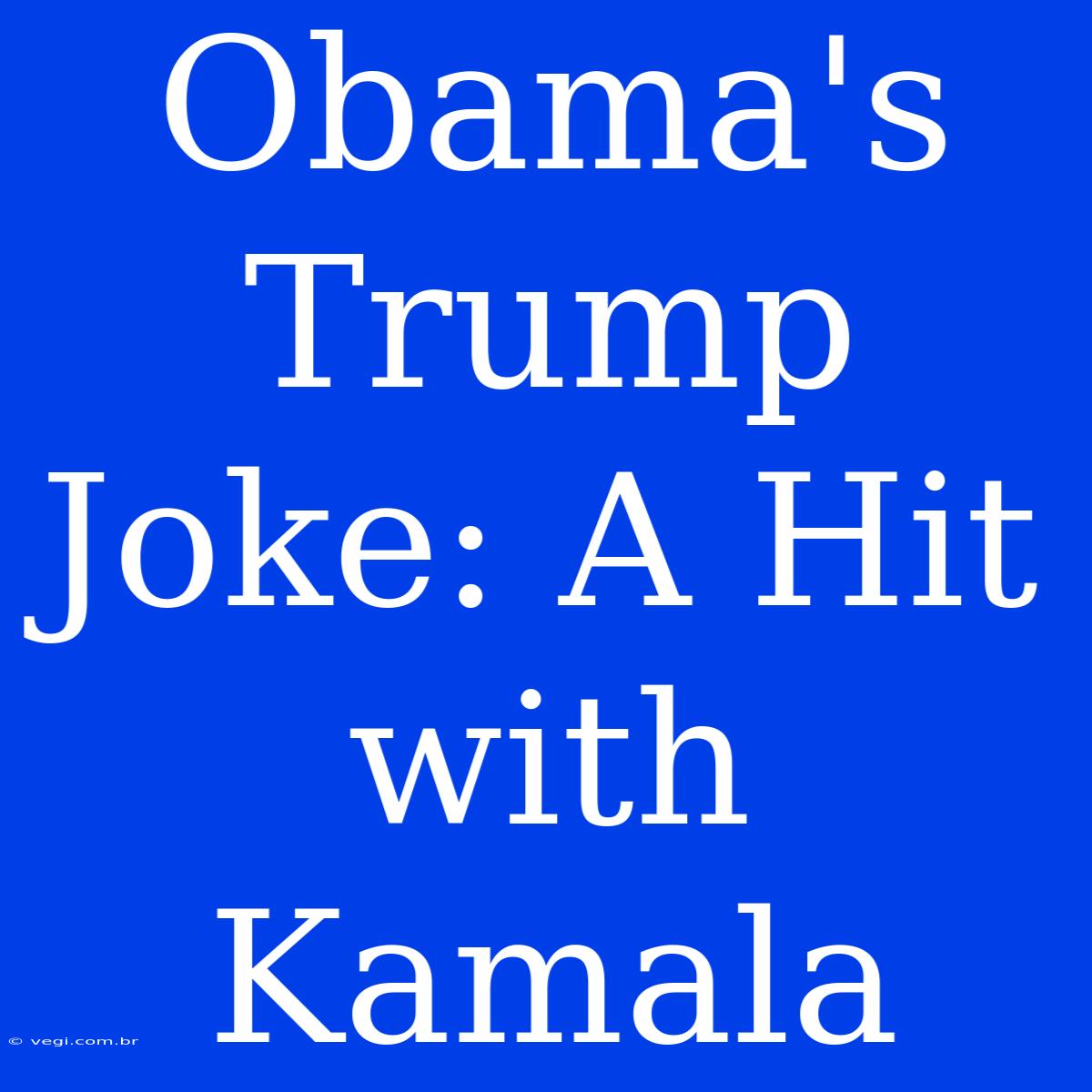 Obama's Trump Joke: A Hit With Kamala