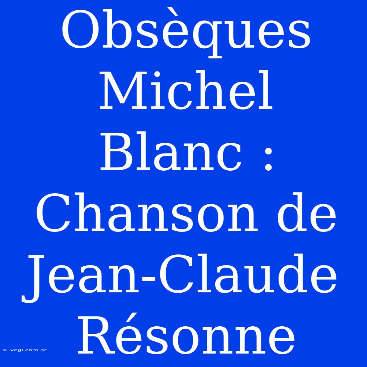 Obsèques Michel Blanc : Chanson De Jean-Claude Résonne