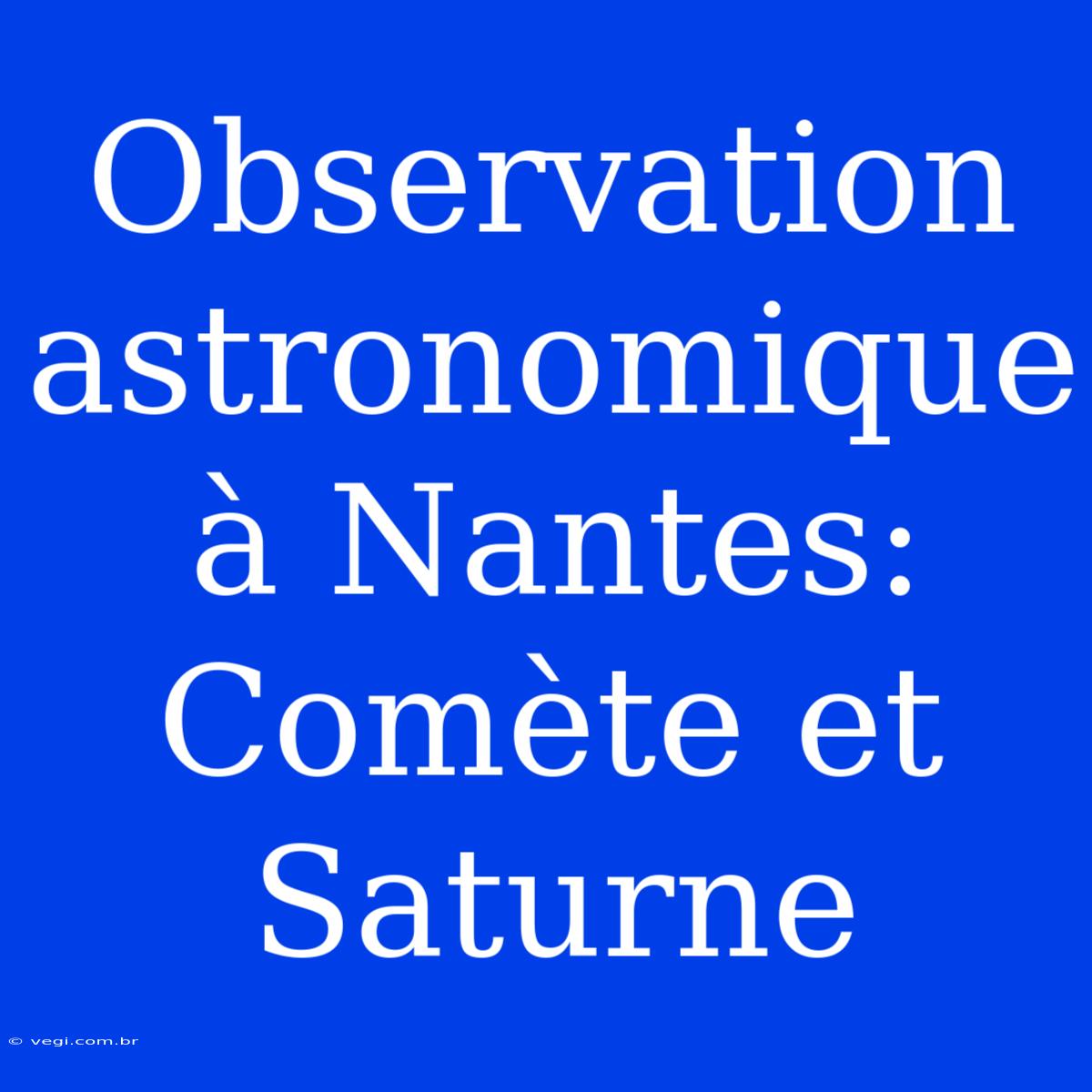 Observation Astronomique À Nantes: Comète Et Saturne