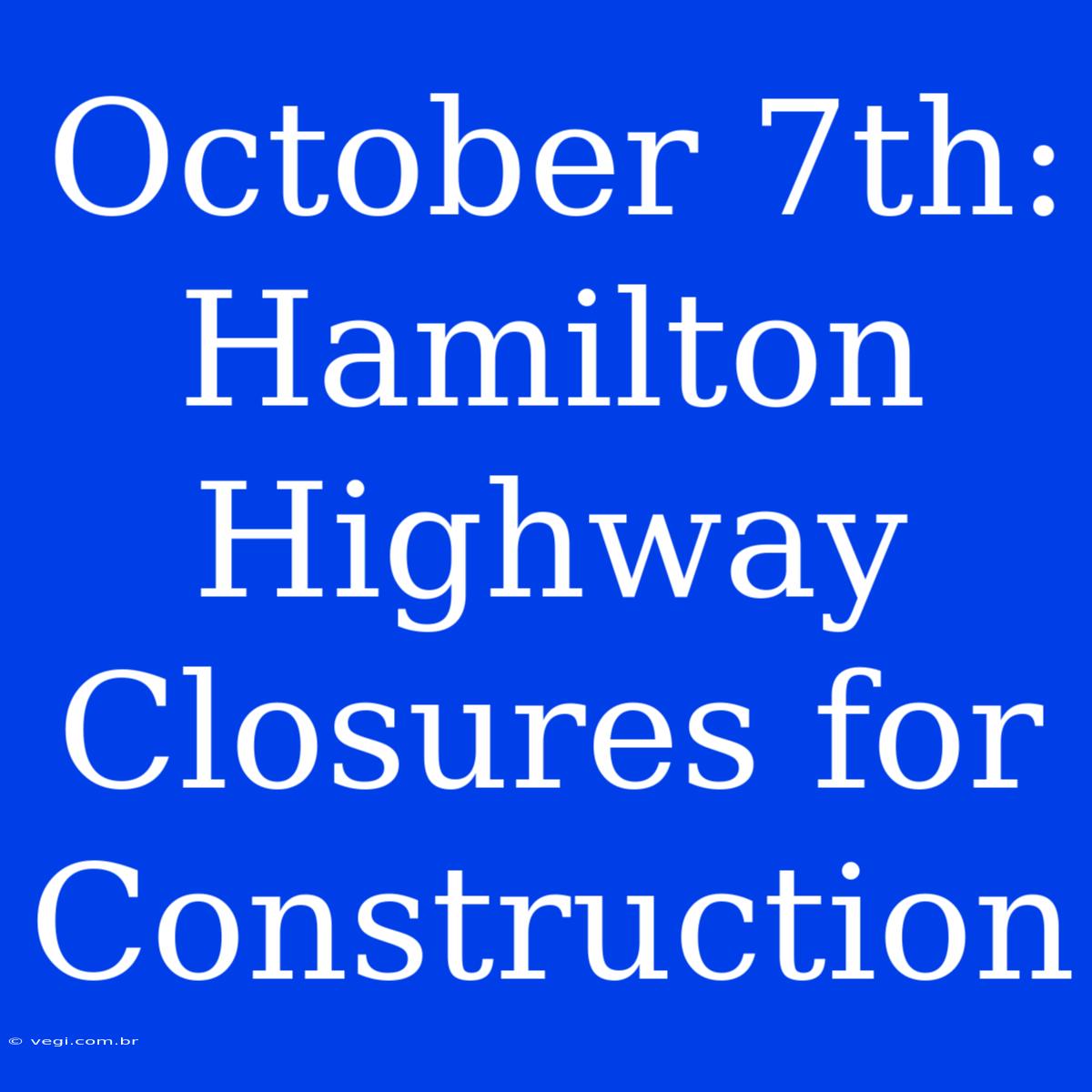 October 7th: Hamilton Highway Closures For Construction