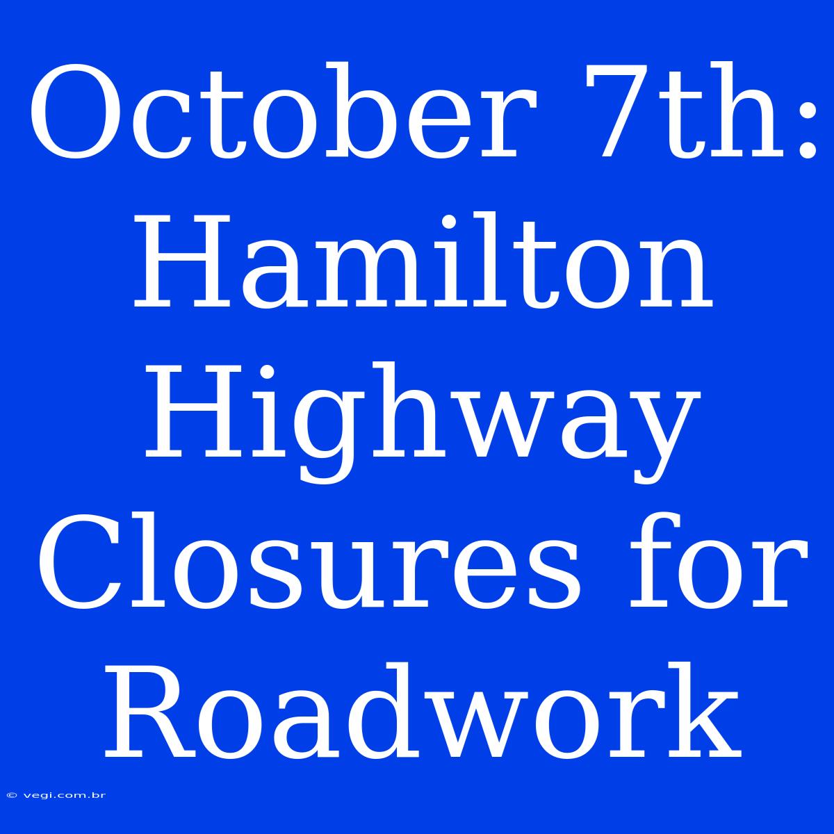 October 7th: Hamilton Highway Closures For Roadwork