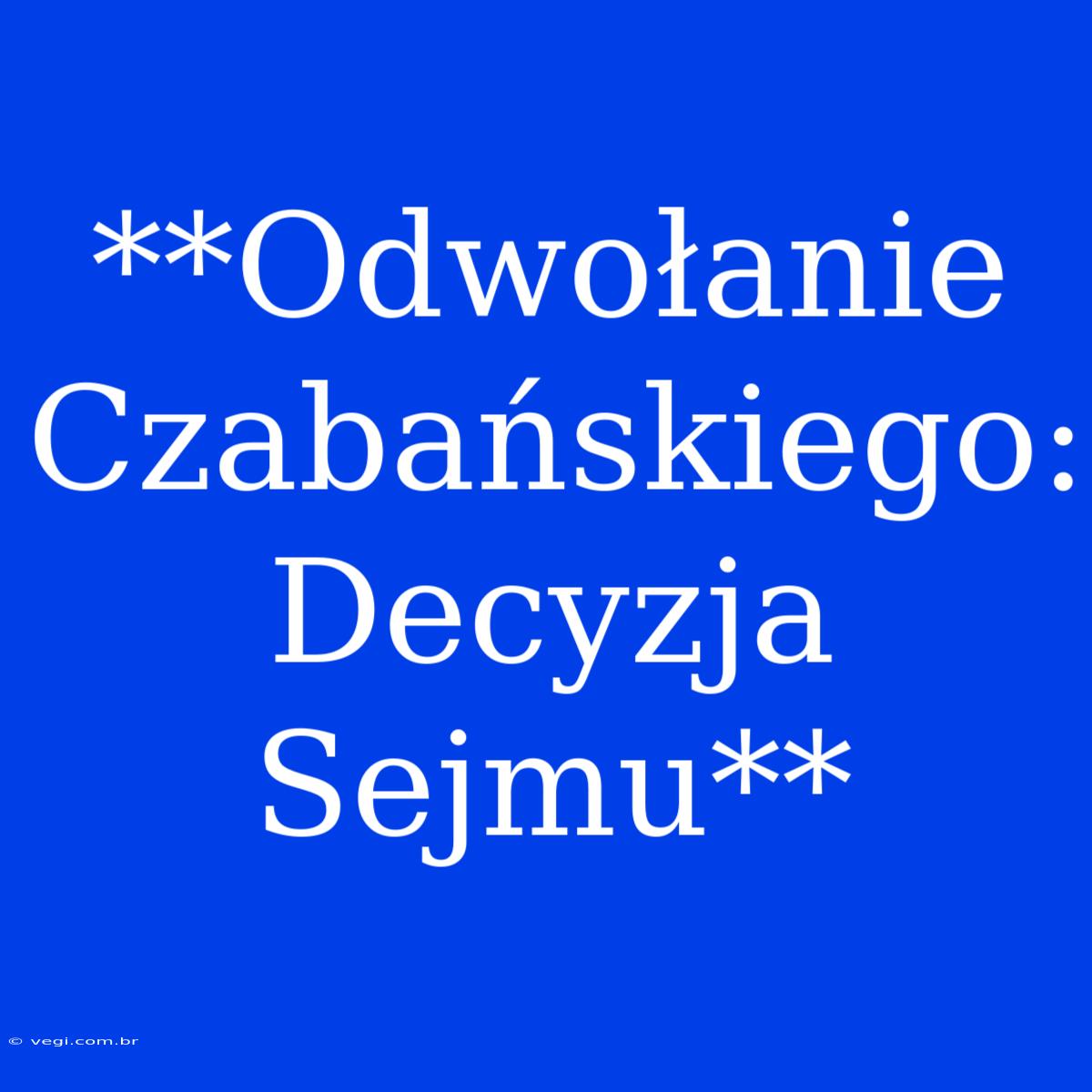 **Odwołanie Czabańskiego: Decyzja Sejmu**