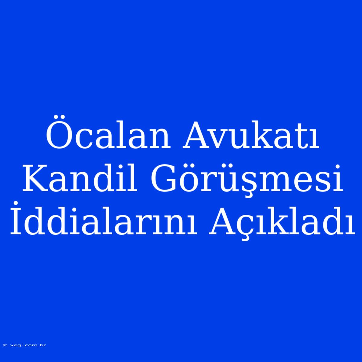 Öcalan Avukatı Kandil Görüşmesi İddialarını Açıkladı 