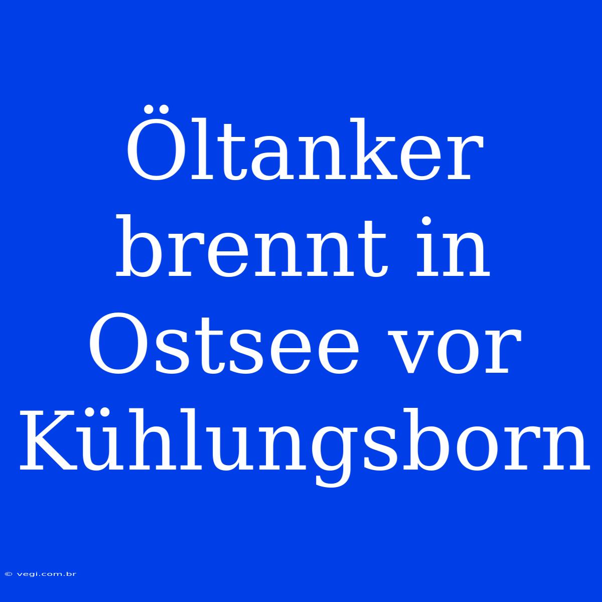 Öltanker Brennt In Ostsee Vor Kühlungsborn