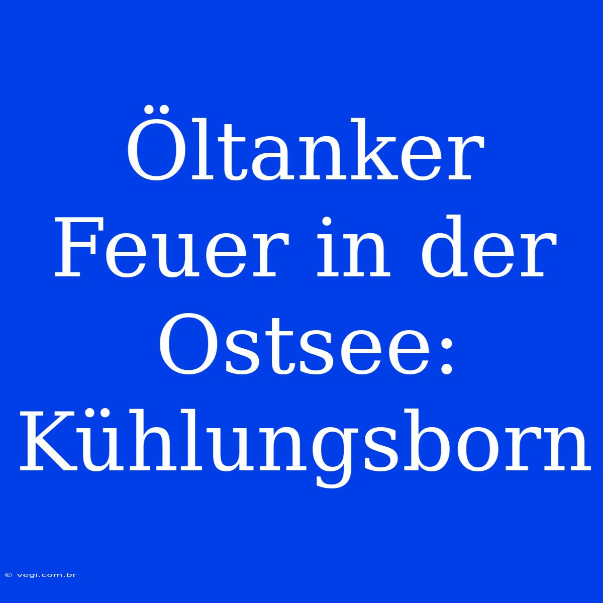 Öltanker Feuer In Der Ostsee: Kühlungsborn