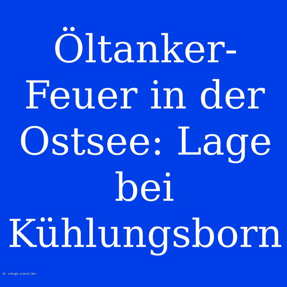 Öltanker-Feuer In Der Ostsee: Lage Bei Kühlungsborn