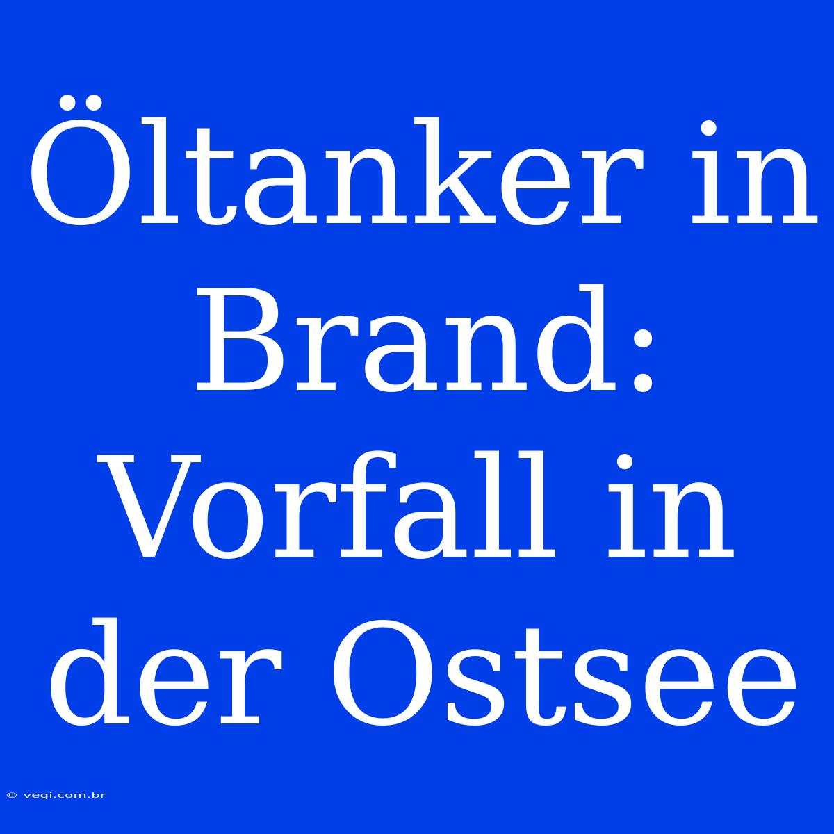 Öltanker In Brand: Vorfall In Der Ostsee