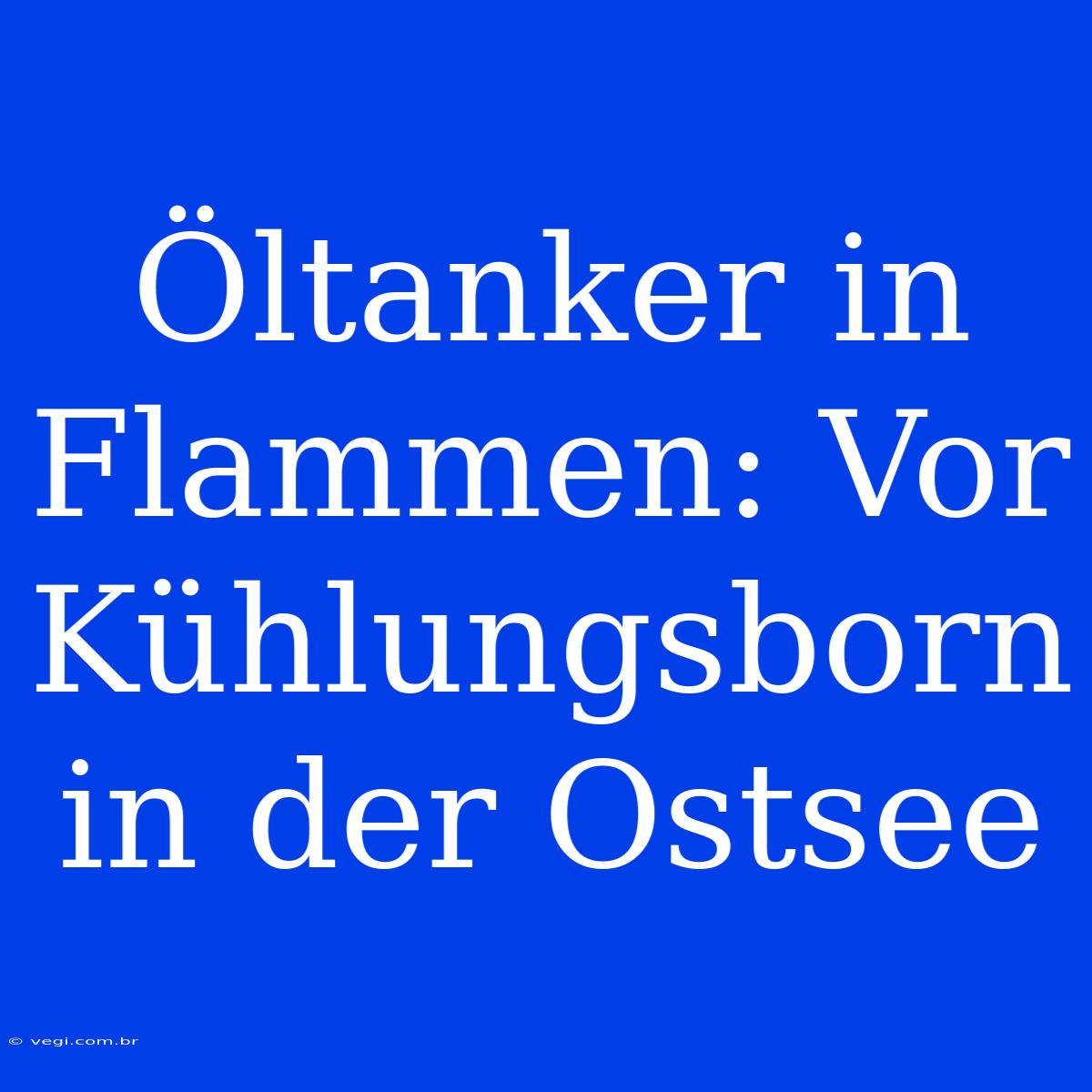 Öltanker In Flammen: Vor Kühlungsborn In Der Ostsee