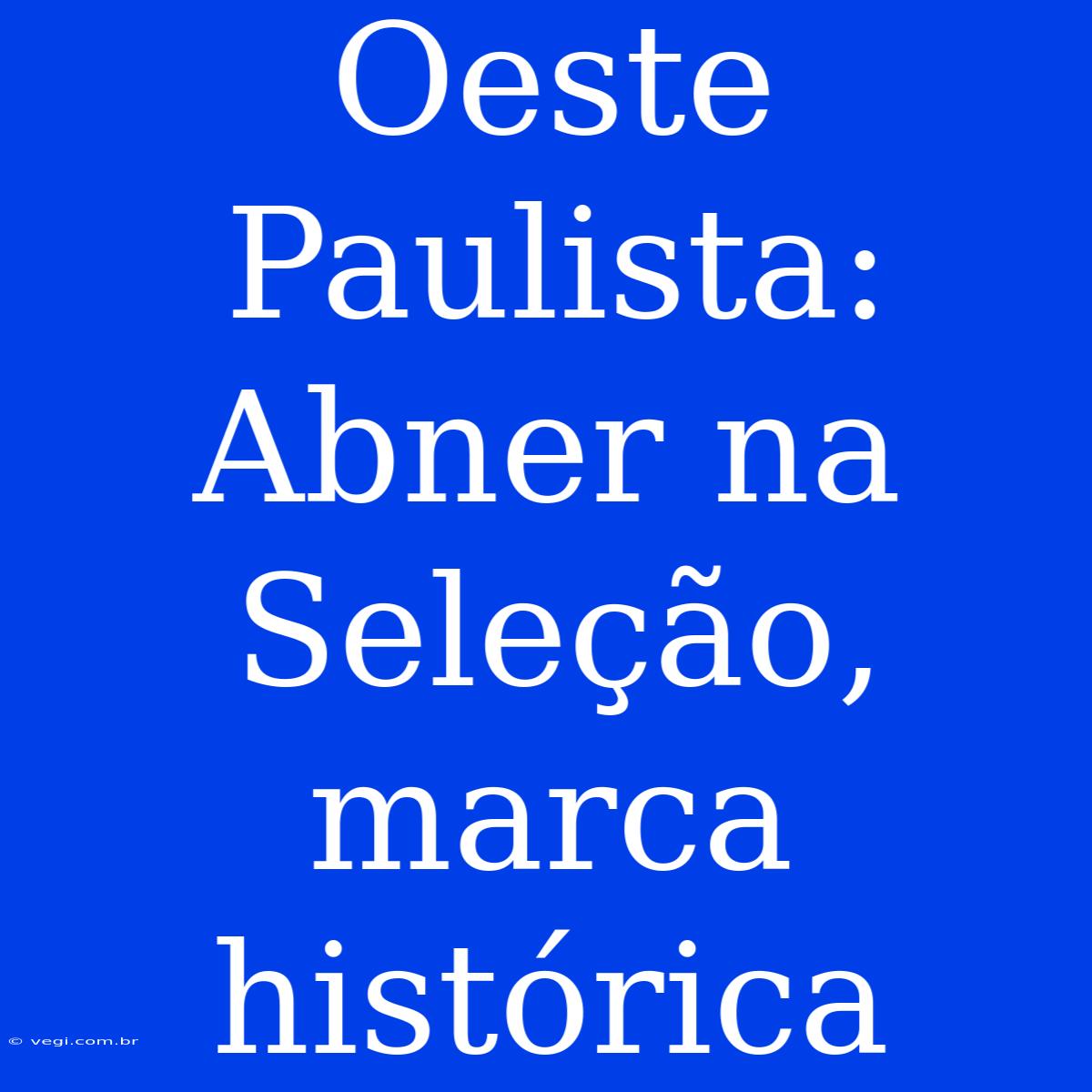 Oeste Paulista: Abner Na Seleção, Marca Histórica