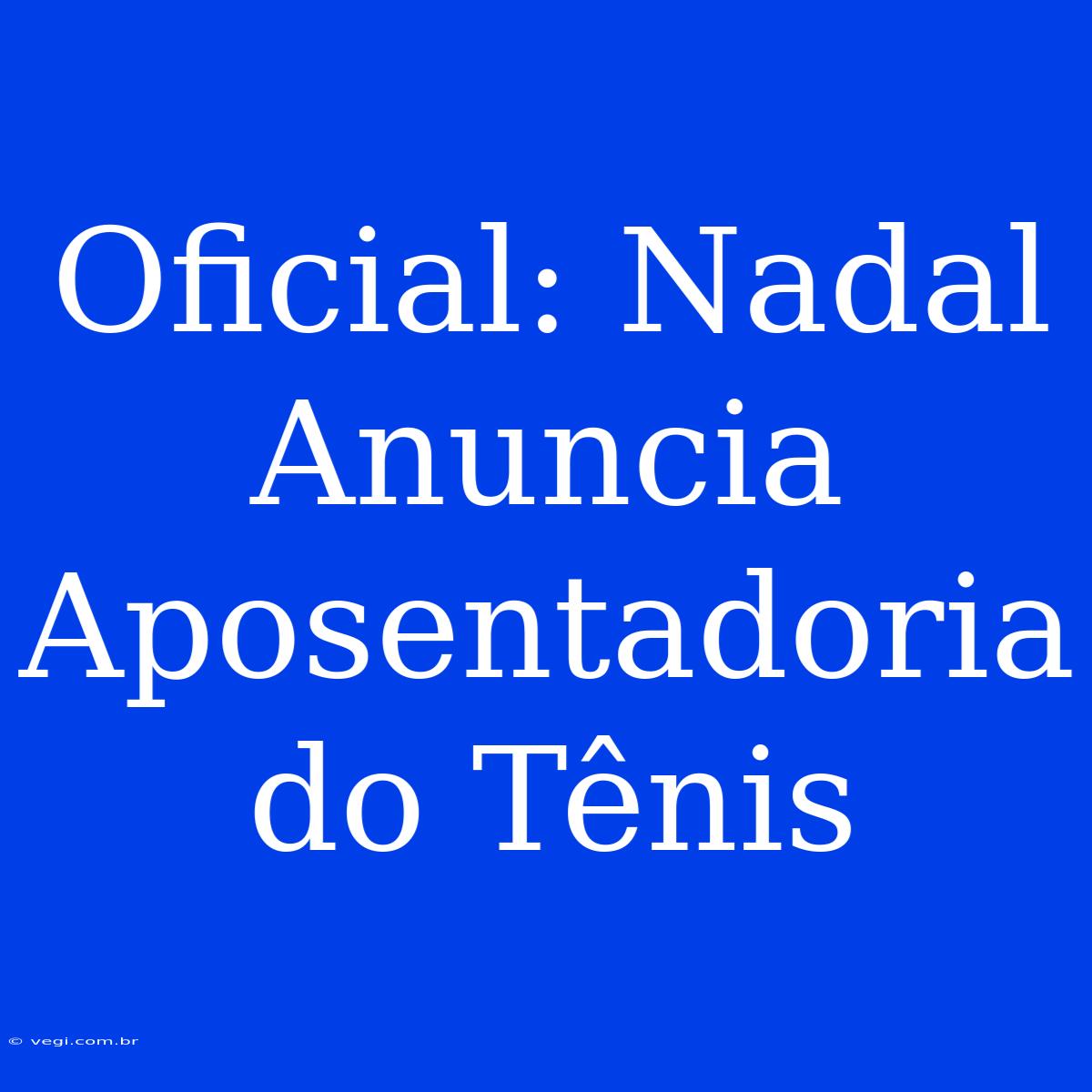 Oficial: Nadal Anuncia Aposentadoria Do Tênis