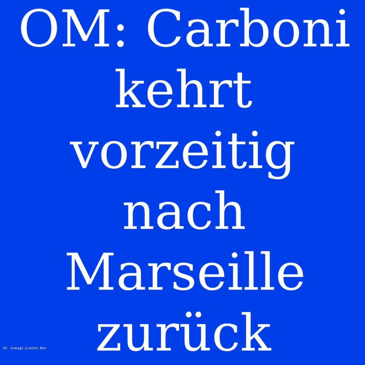 OM: Carboni Kehrt Vorzeitig Nach Marseille Zurück