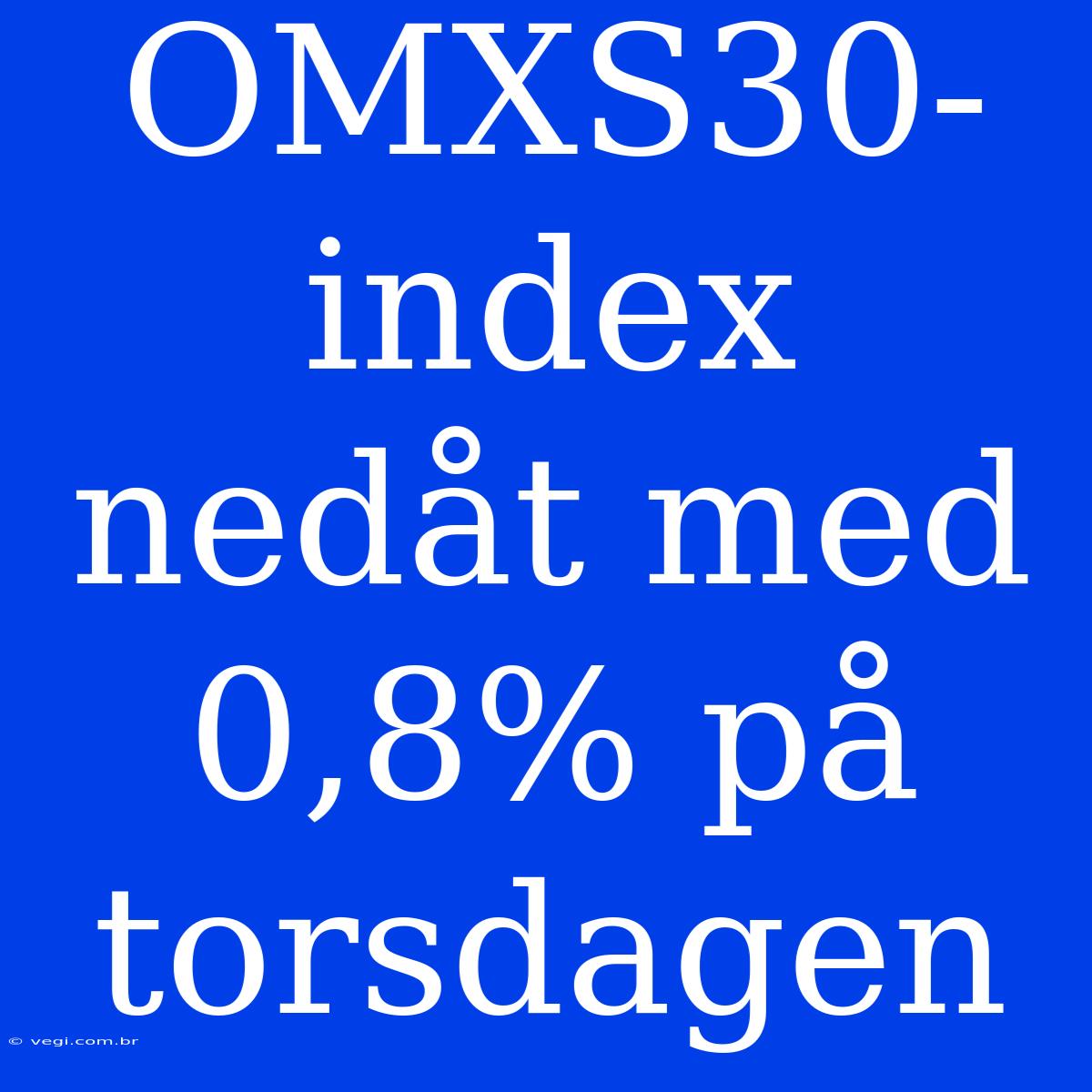 OMXS30-index Nedåt Med 0,8% På Torsdagen