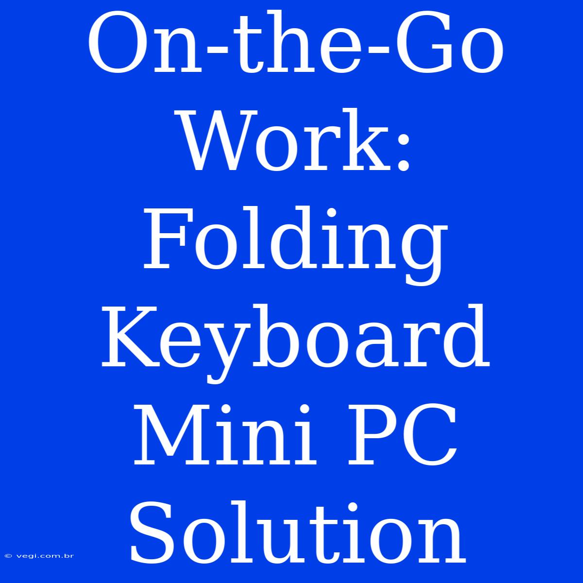 On-the-Go Work: Folding Keyboard Mini PC Solution