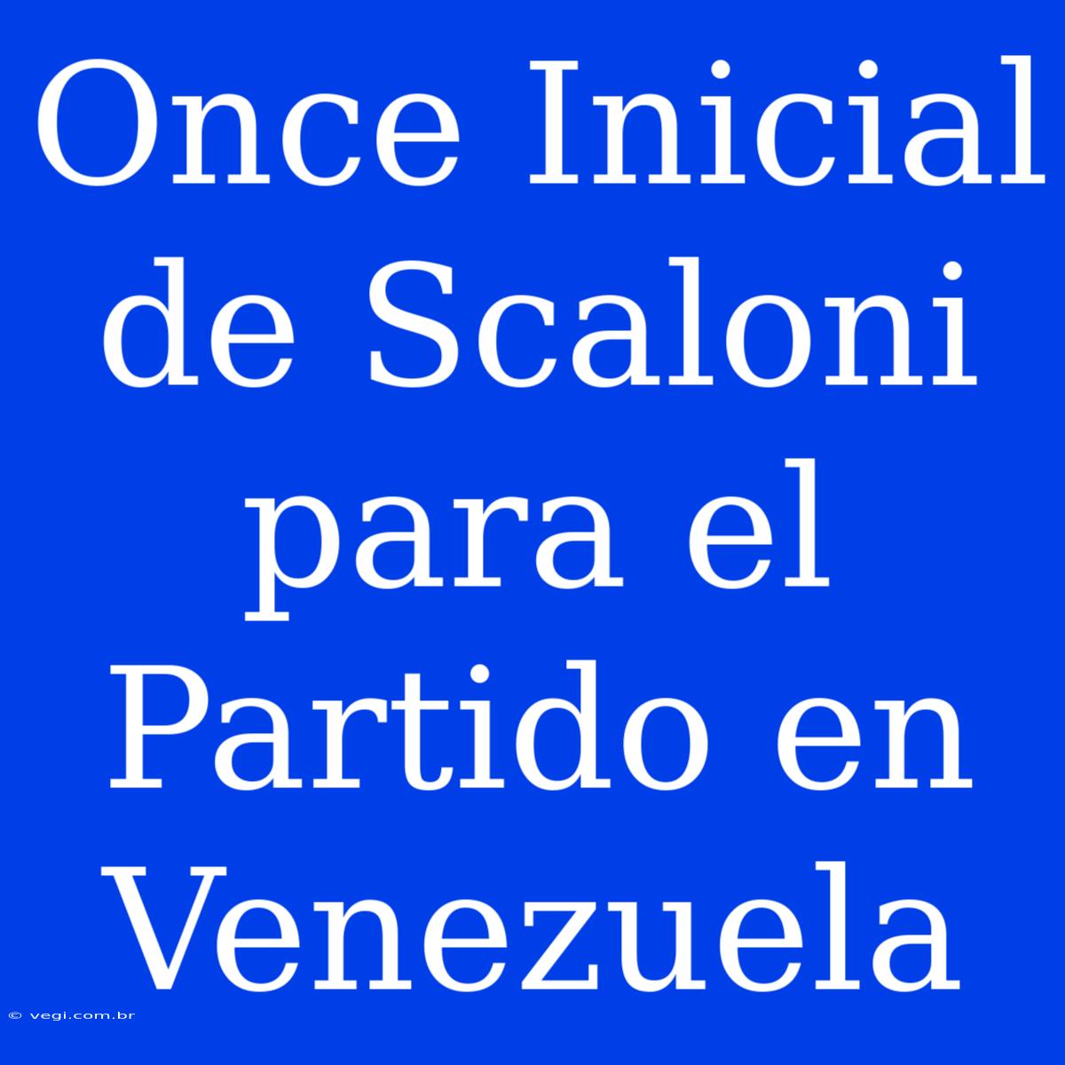 Once Inicial De Scaloni Para El Partido En Venezuela