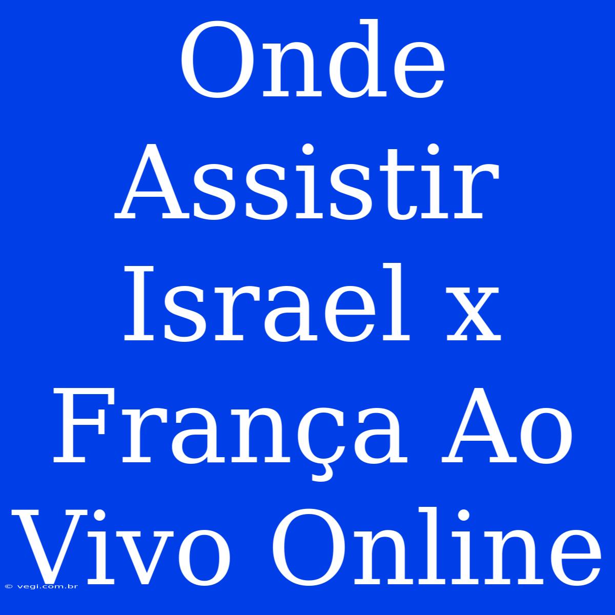 Onde Assistir Israel X França Ao Vivo Online