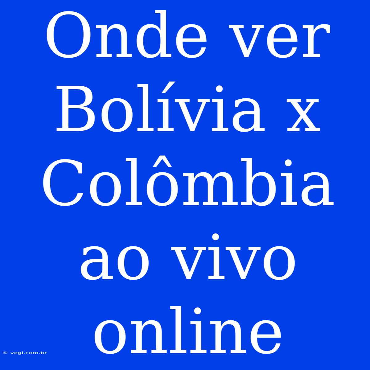 Onde Ver Bolívia X Colômbia Ao Vivo Online