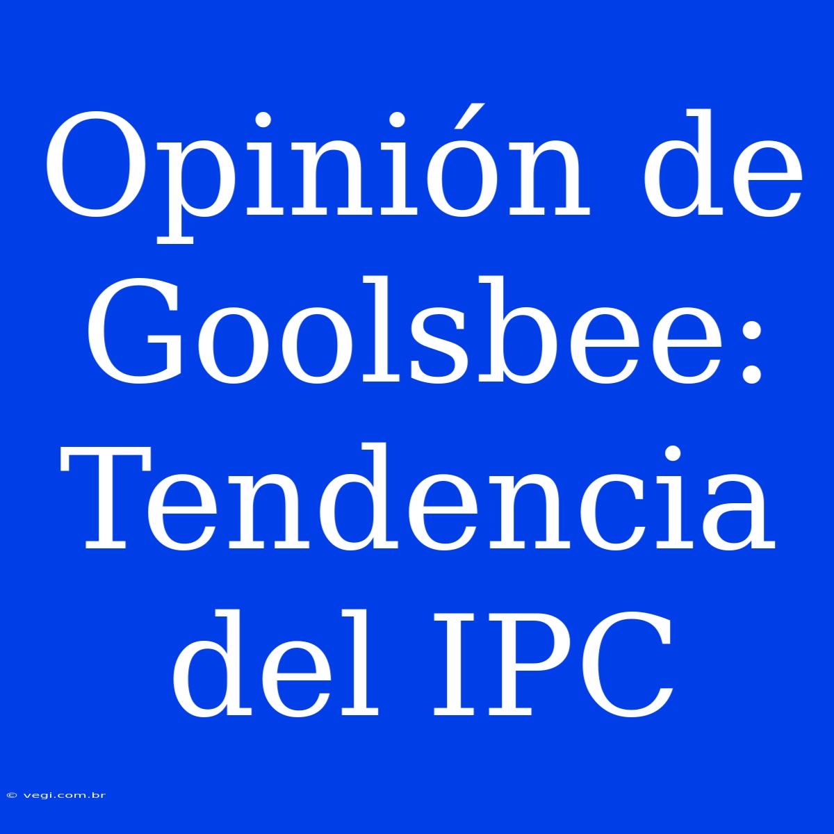 Opinión De Goolsbee: Tendencia Del IPC