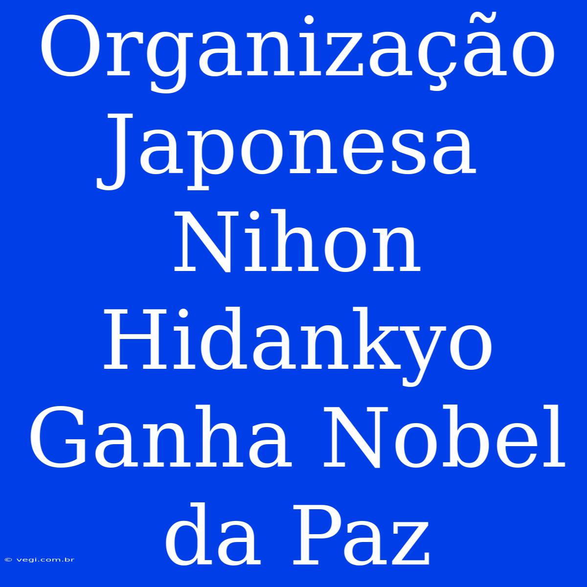 Organização Japonesa Nihon Hidankyo Ganha Nobel Da Paz