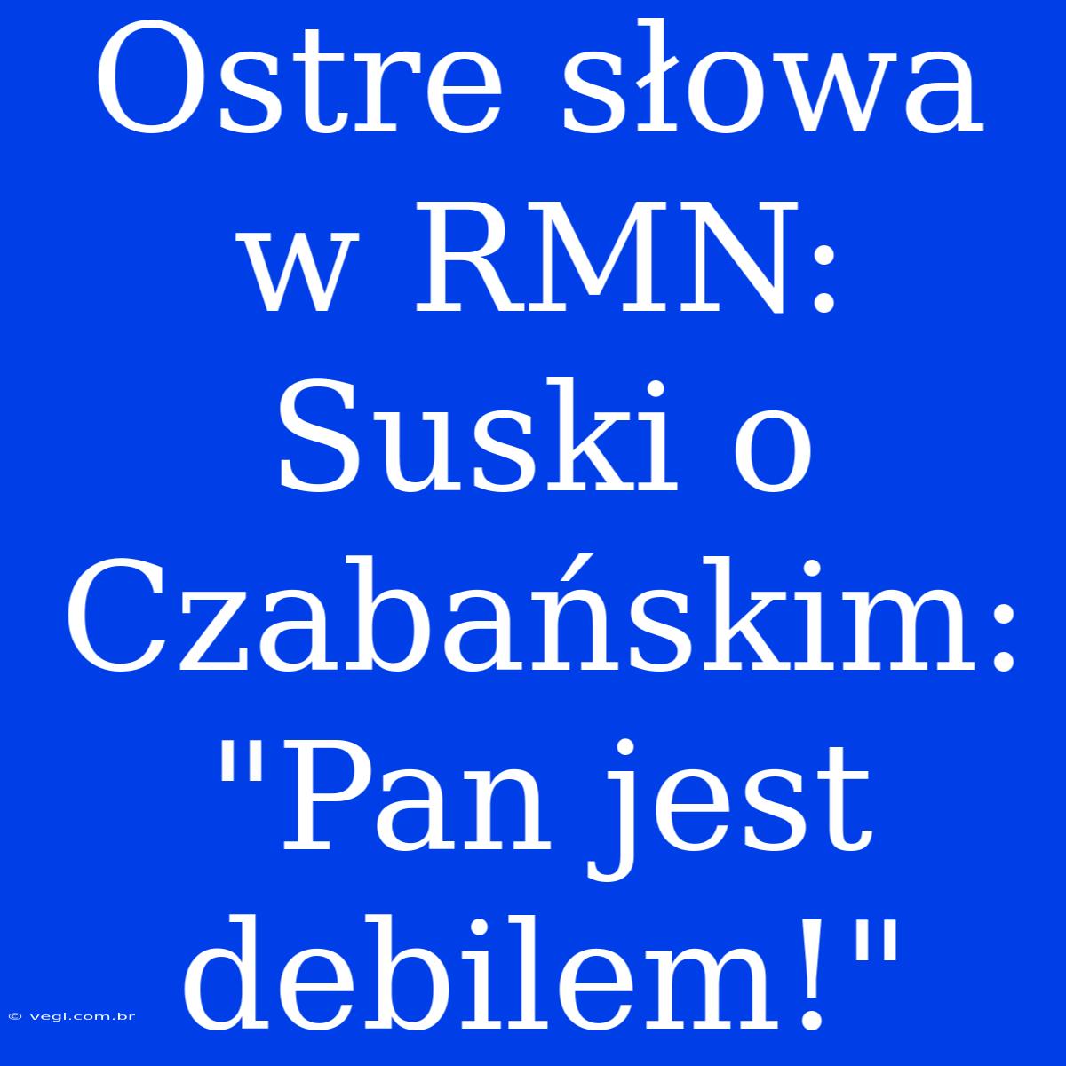 Ostre Słowa W RMN: Suski O Czabańskim: 