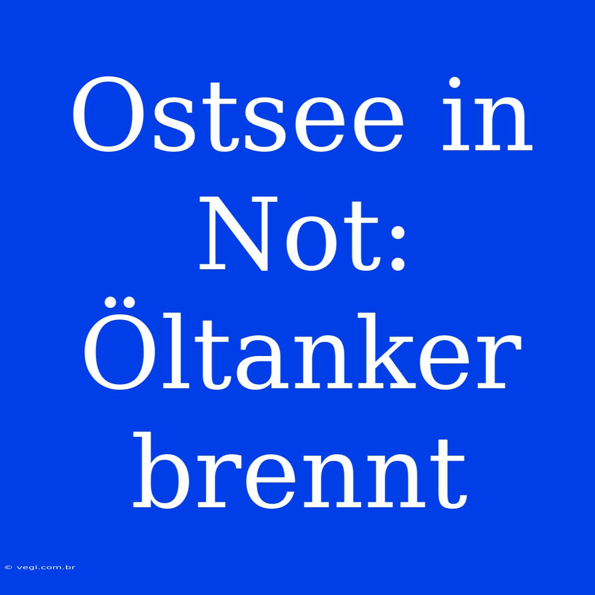 Ostsee In Not: Öltanker Brennt