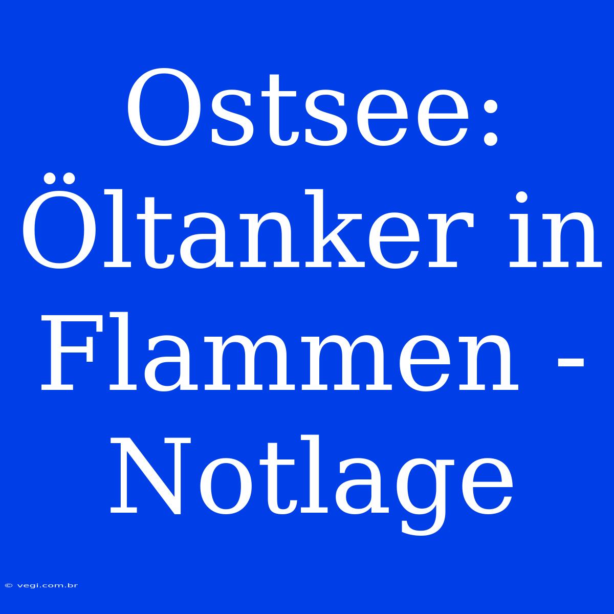 Ostsee: Öltanker In Flammen - Notlage