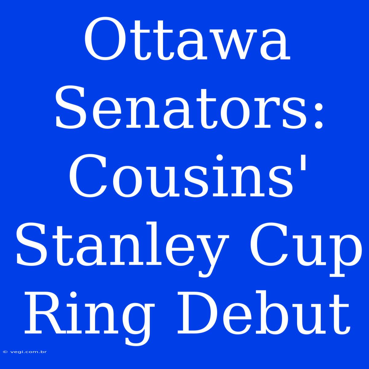 Ottawa Senators: Cousins' Stanley Cup Ring Debut 