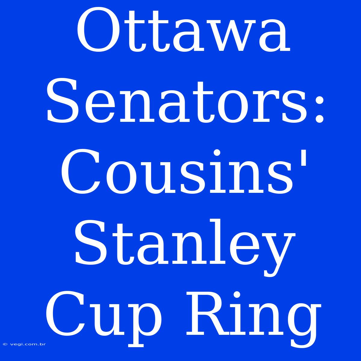 Ottawa Senators: Cousins' Stanley Cup Ring 