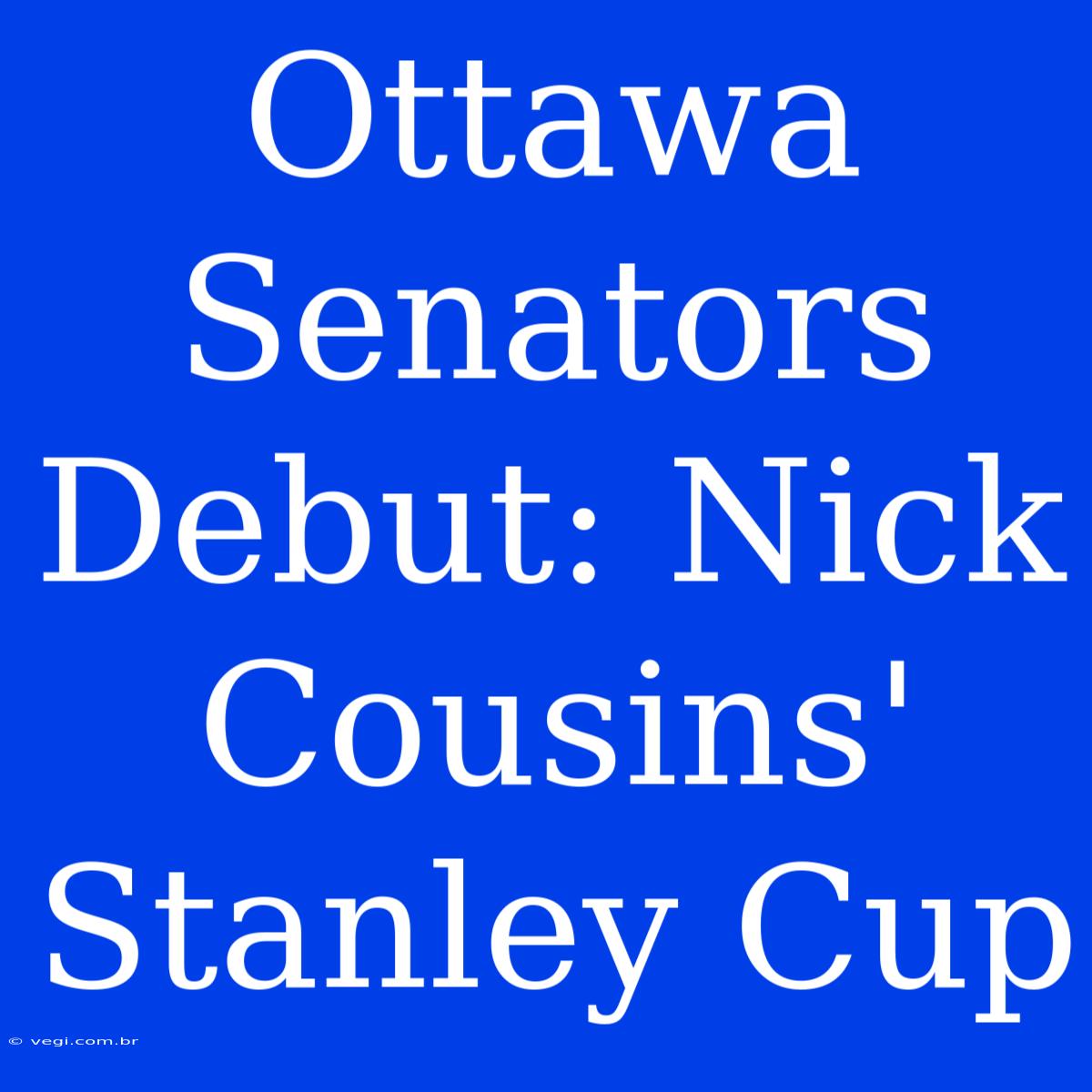 Ottawa Senators Debut: Nick Cousins' Stanley Cup