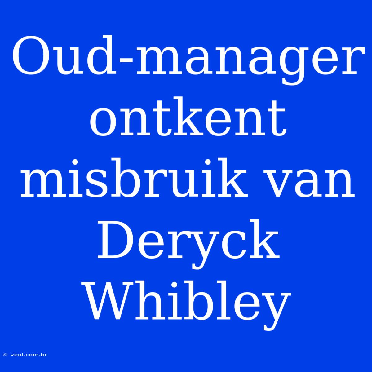 Oud-manager Ontkent Misbruik Van Deryck Whibley