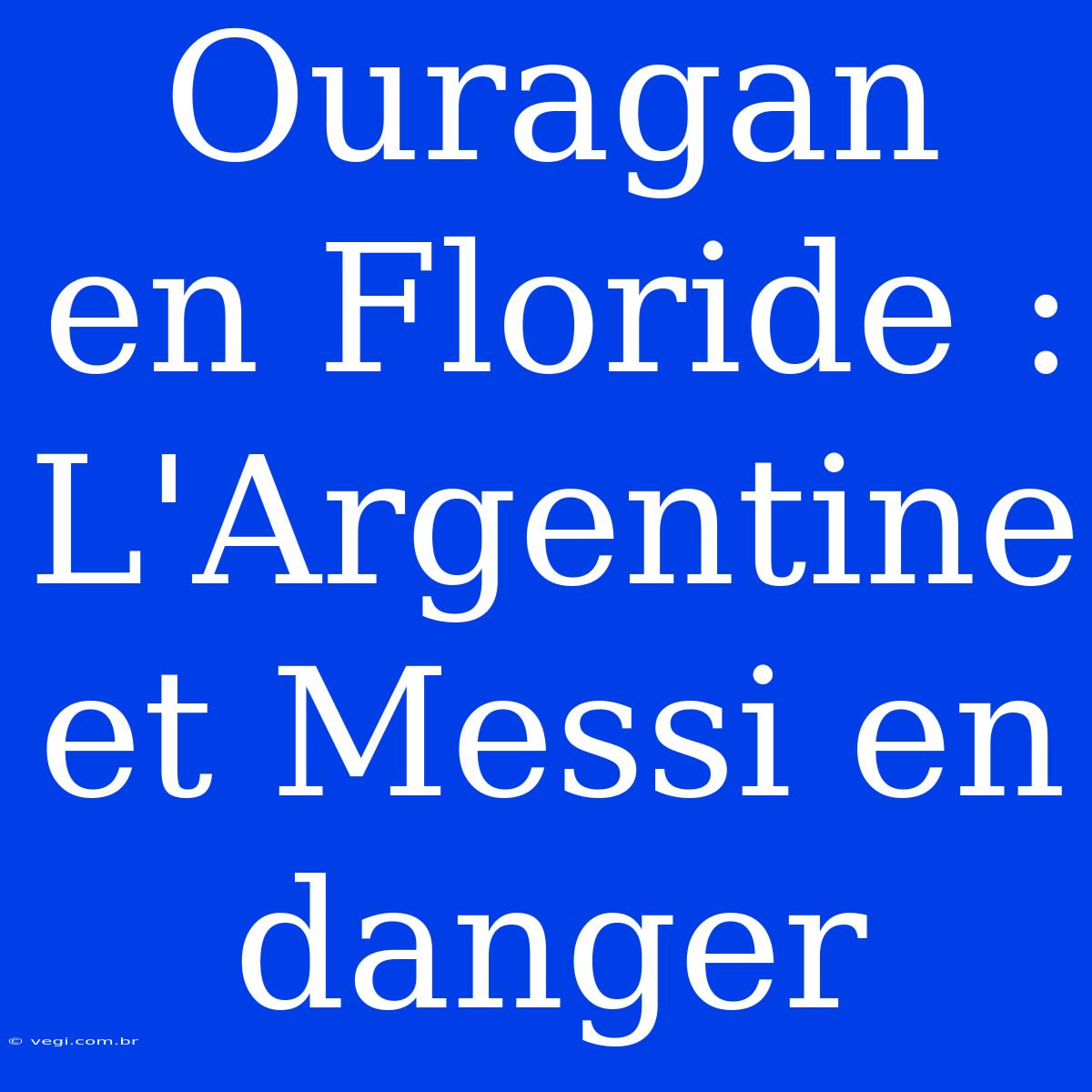 Ouragan En Floride : L'Argentine Et Messi En Danger