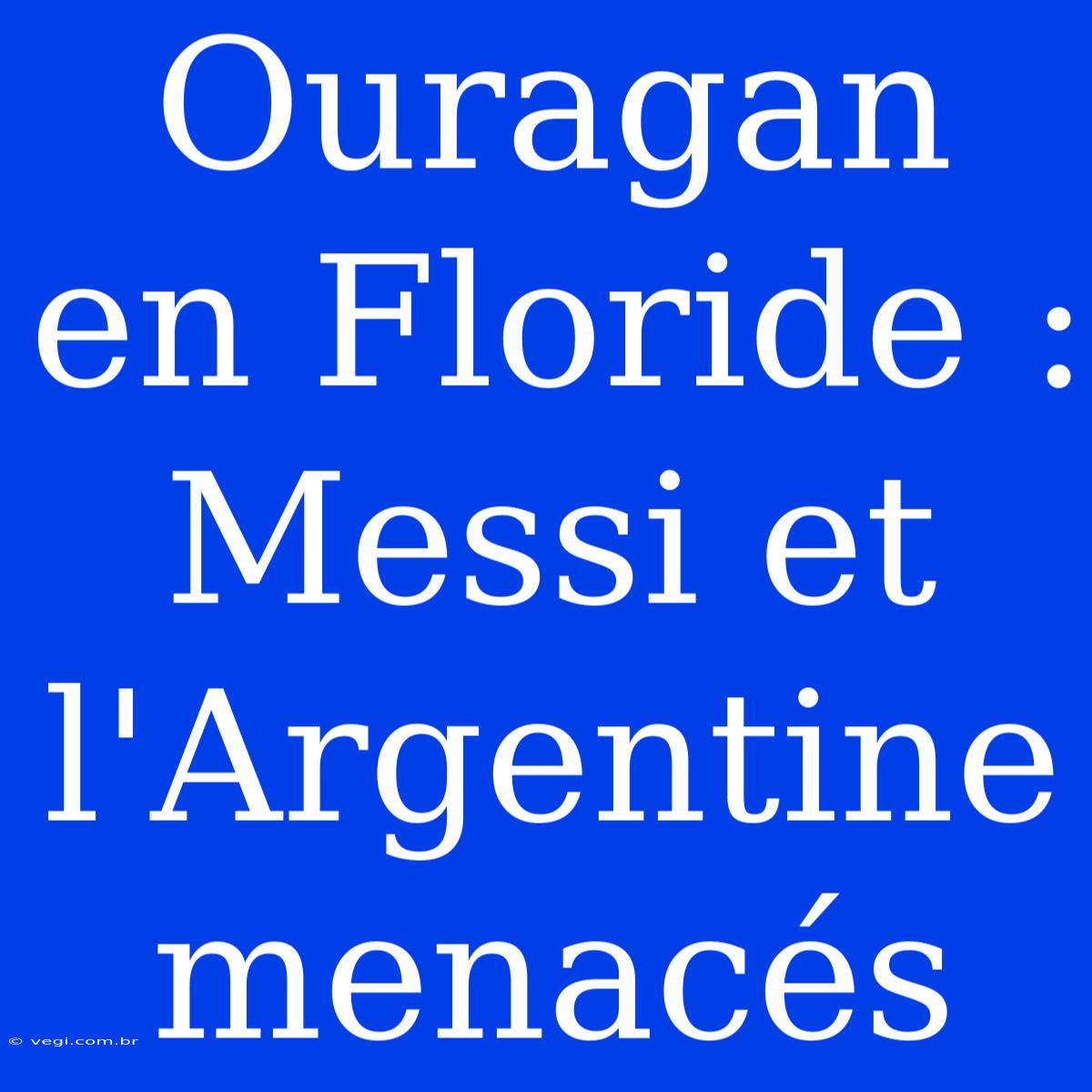 Ouragan En Floride : Messi Et L'Argentine Menacés