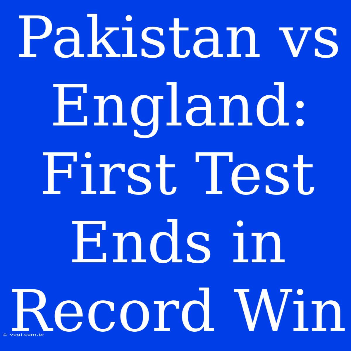 Pakistan Vs England: First Test Ends In Record Win