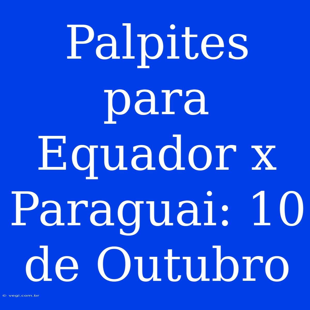 Palpites Para Equador X Paraguai: 10 De Outubro