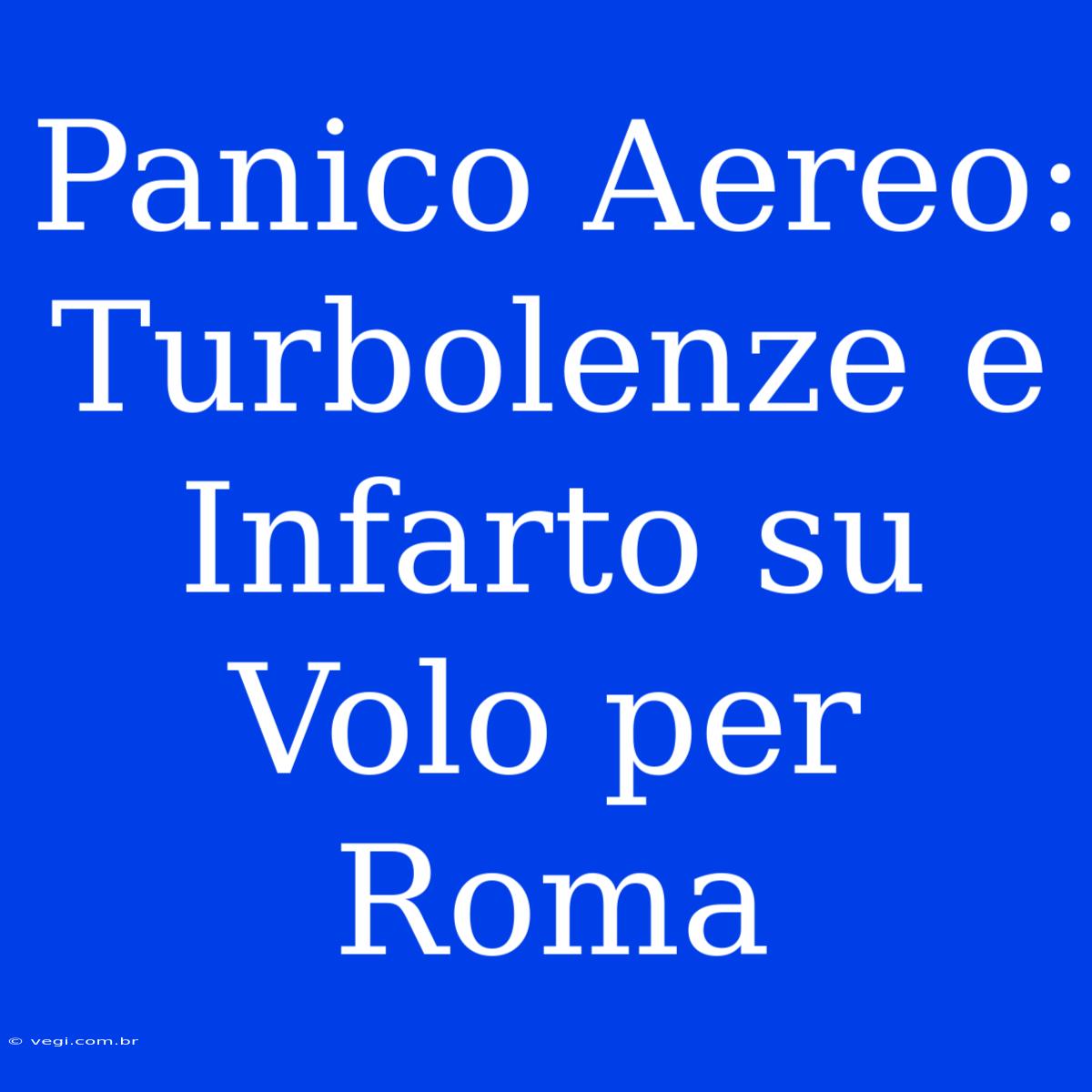 Panico Aereo: Turbolenze E Infarto Su Volo Per Roma