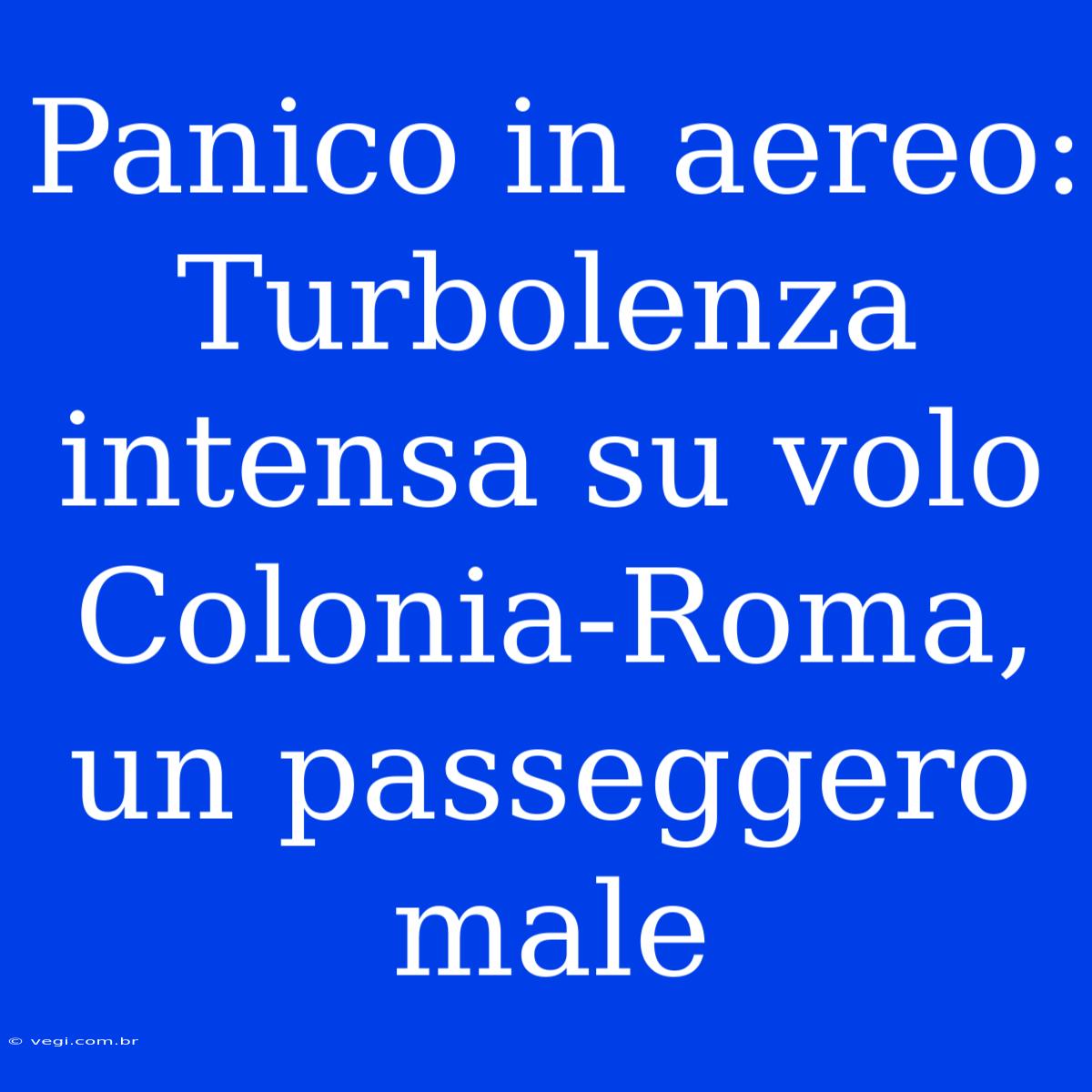 Panico In Aereo: Turbolenza Intensa Su Volo Colonia-Roma, Un Passeggero Male