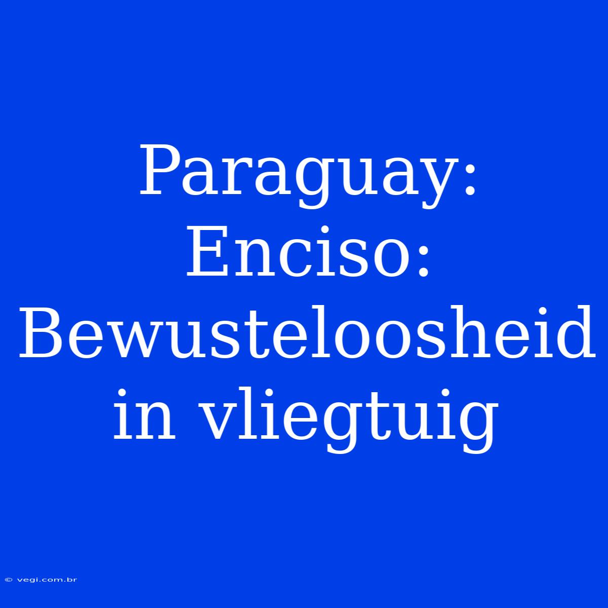 Paraguay: Enciso: Bewusteloosheid In Vliegtuig