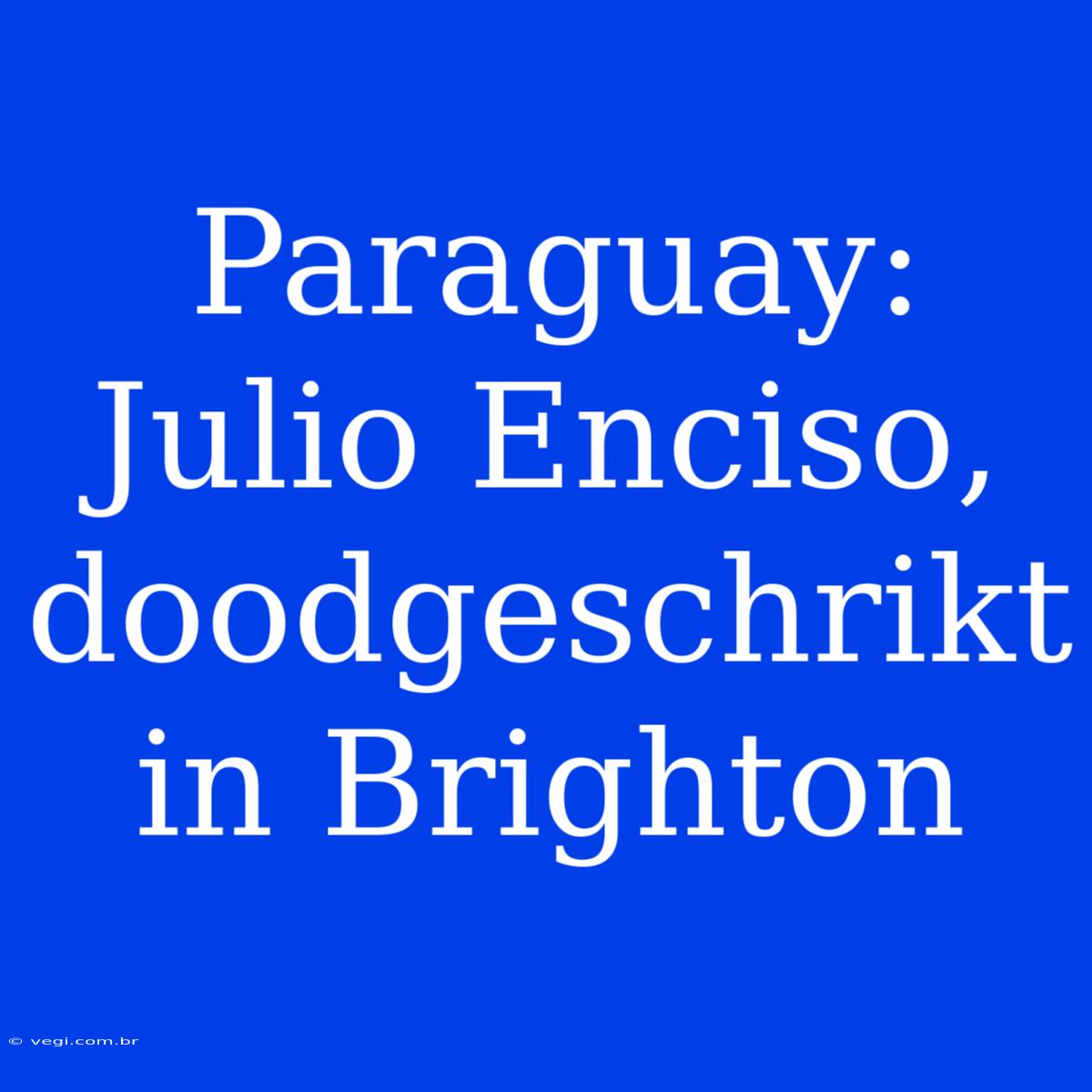 Paraguay: Julio Enciso, Doodgeschrikt In Brighton