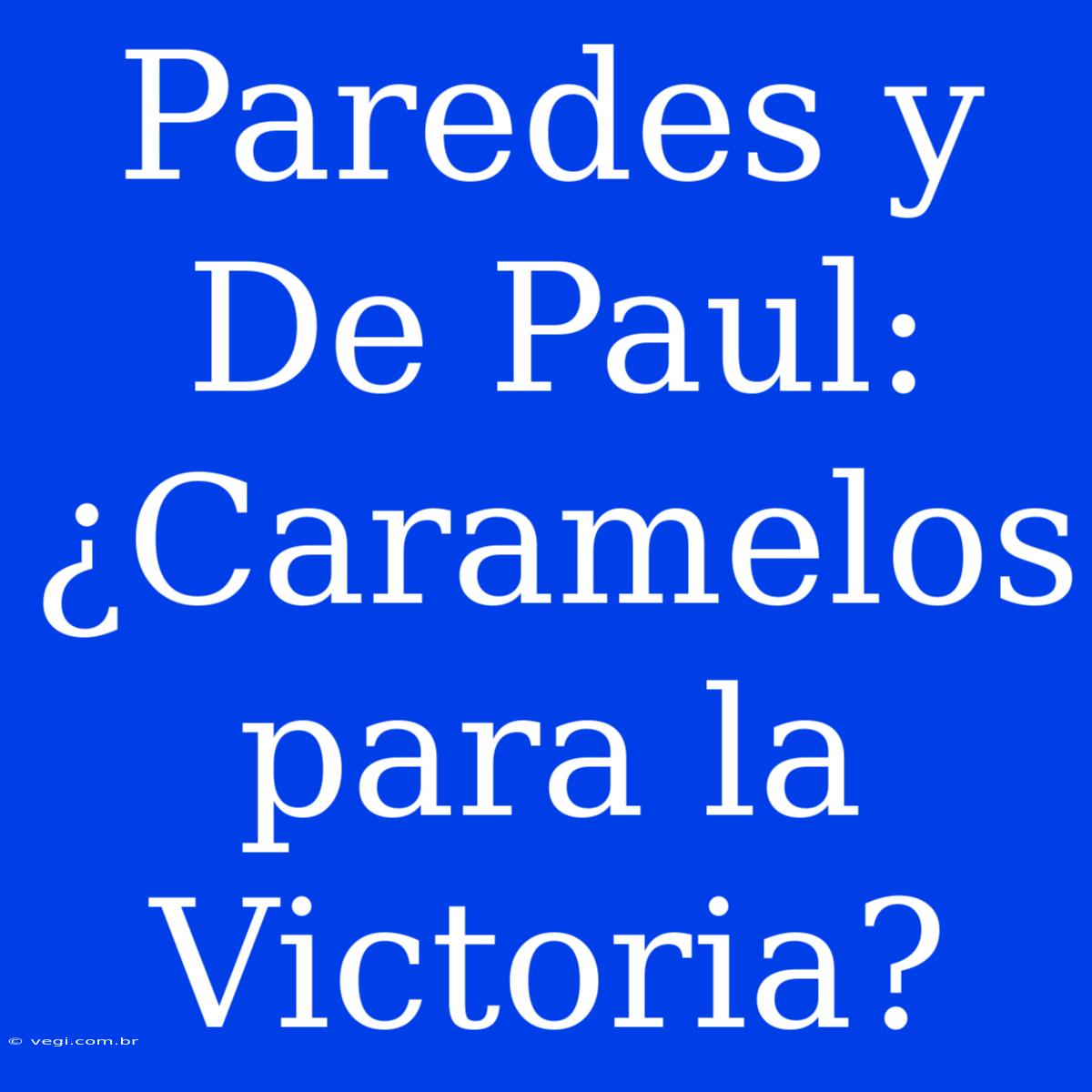 Paredes Y De Paul: ¿Caramelos Para La Victoria?